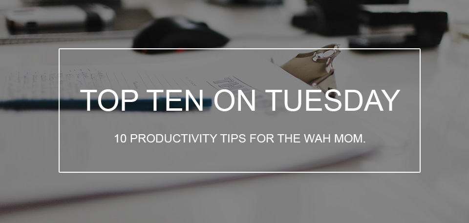 10 productivity tips for the WAHM